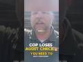 Cop loses the audit check🔥
