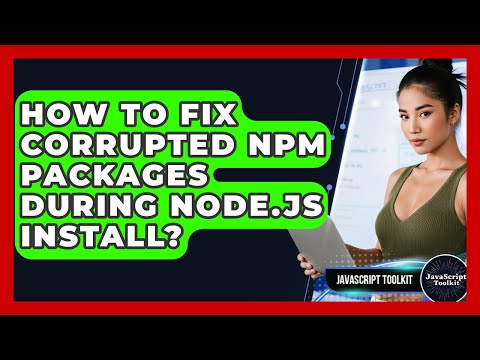 How To Fix Corrupted Npm Packages During Node.js Install? - JavaScript Toolkit