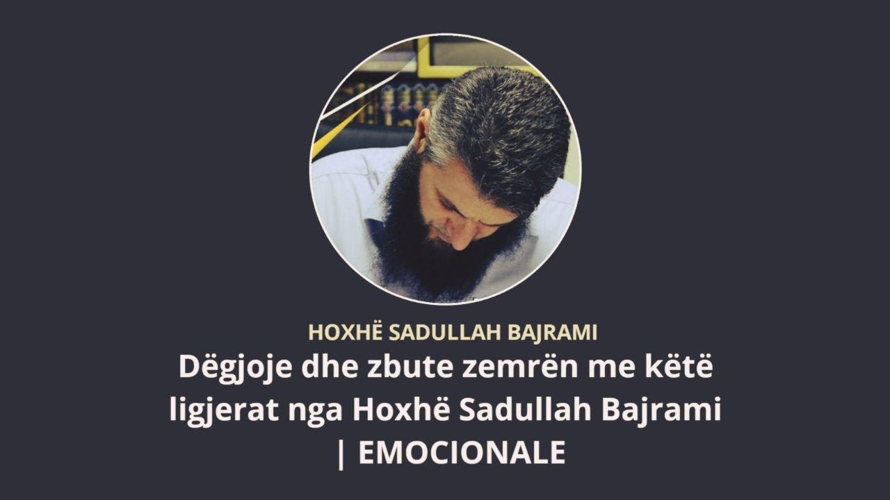 Dëgjoje dhe zbute zemrën me këtë ligjerat nga Hoxhë Sadullah Bajrami | EMOCIONALE
