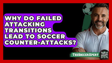 Why Do Failed Attacking Transitions Lead To Soccer Counter-attacks? - The Soccer Xpert