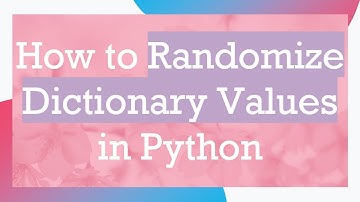 How to Randomize Dictionary Values in Python