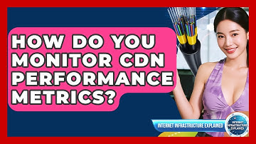 How Do You Monitor CDN Performance Metrics? - Internet Infrastructure Explained
