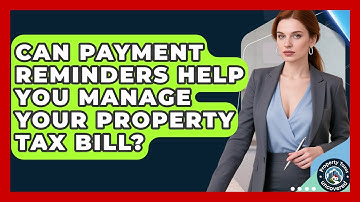 Can Payment Reminders Help You Manage Your Property Tax Bill? - Property Taxes Uncovered
