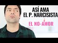 Así Ama El Narcisista: Amor Narcisista o El No-Amor; Cómo Ama Al Psicópata Narcisista