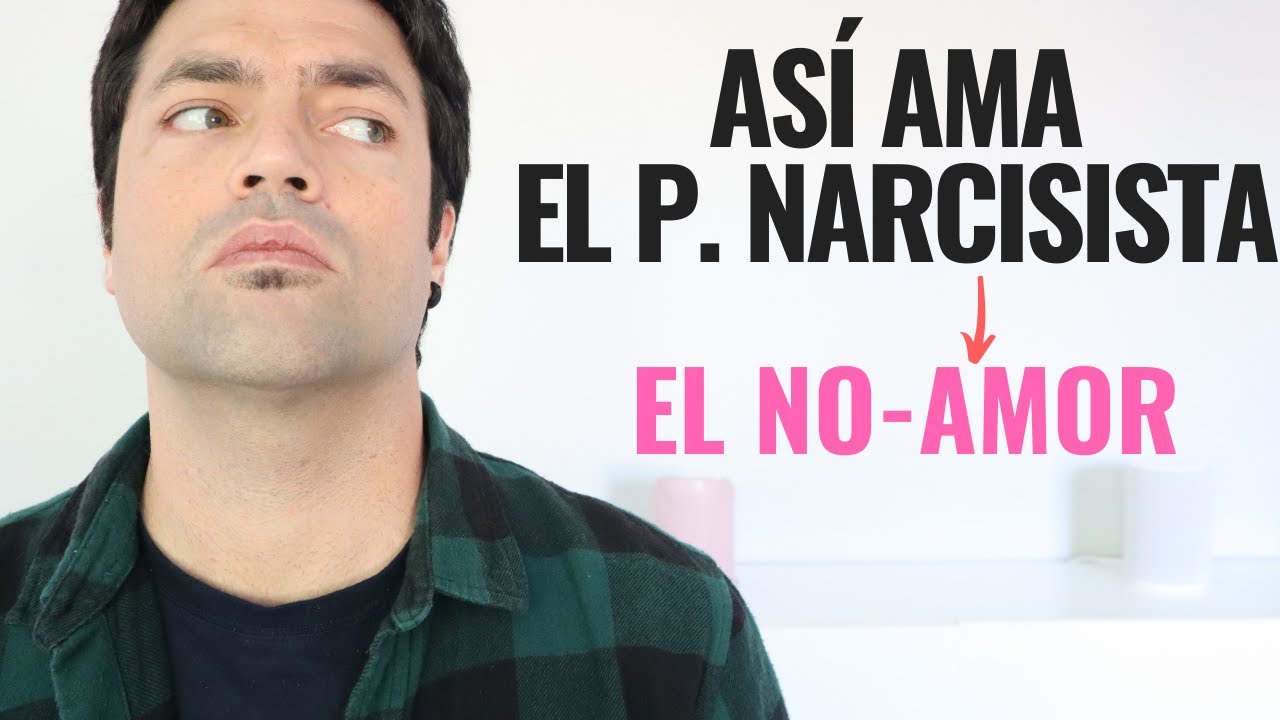 Así Ama El Narcisista: Amor Narcisista o El No-Amor; Cómo Ama Al Psicópata Narcisista