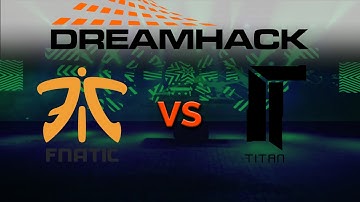 CS:GO VODS | Fnatic vs Titan - DREAMHACK Stockholm - Grand Final 3/3
