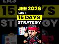 JEE 2026 : Last 15 Days Ultimate Strategy 🔥#jee #iitjee #jeemain #jeepreparation #jeeexam #strategy