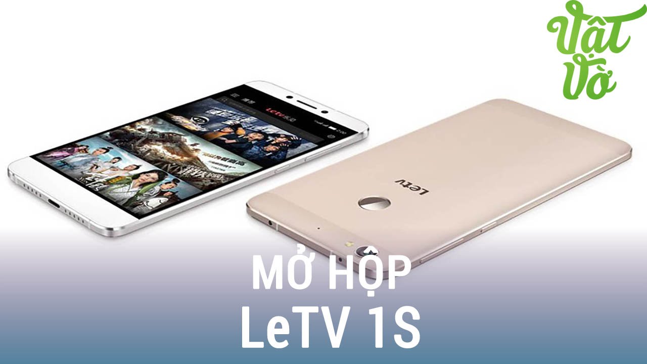 Vật Vờ| Mở hộp LeTV 1S: vân tay nhạy, thiết kế cao cấp