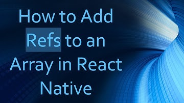 How to Add Refs to an Array in React Native