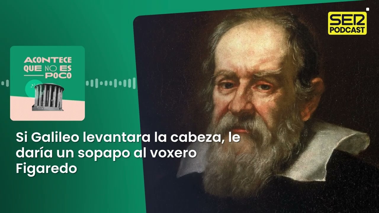 Acontece | Si Galileo levantara la cabeza, le daría un sopapo al voxero Figaredo