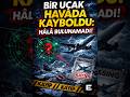Bir Uçak Havada Kayboldu: Hâlâ Bulunamadı