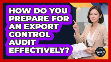 How Do You Prepare For An Export Control Audit Effectively? - Business Law Pros