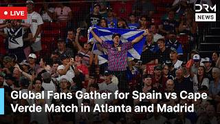 LIVE: Fans Arrive at Atlanta Stadium for Spain vs Cape Verde World Cup Clash | DRM News | AD14