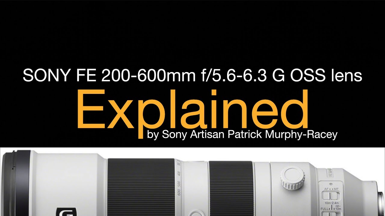 SONY FE200-600mm f/5.6-6.3 G OSS lens EXPLAINED by Patrick Murphy