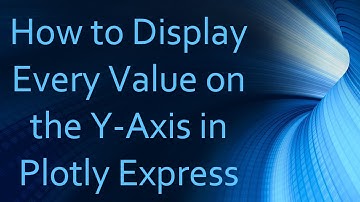 How to Display Every Value on the Y-Axis in Plotly Express