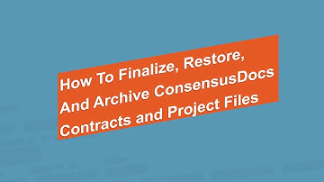 How To Finalize, Restore and Archive ConsensusDocs Contracts and Project Files