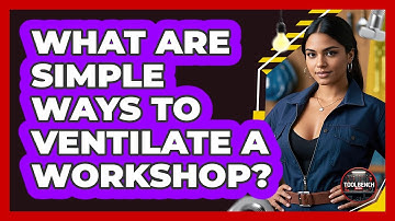 What Are Simple Ways To Ventilate A Workshop? - ToolBench Pros