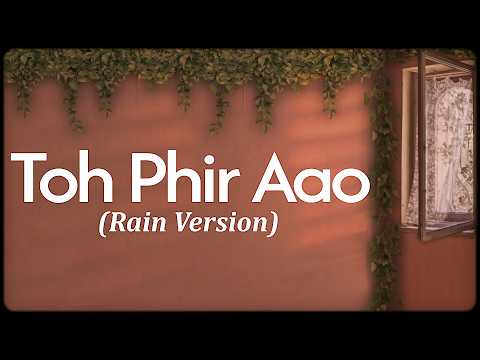 Toh Phir Aao (Rain Version) - Mithoon, Sayeed Quadri, Subodhh Sharma, Mustafa Zahid | Lyrics