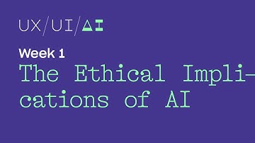 UX/UI/AI Week 1: The Ethical Implications of AI