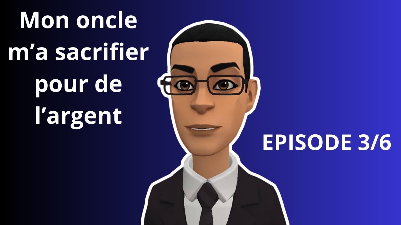 Mon oncle m'a sacrifier pour de l'argent. épisode 3/6