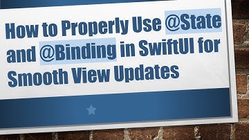How to Properly Use @State and @Binding in SwiftUI for Smooth View Updates