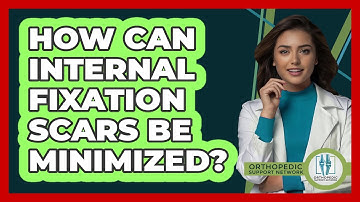 How Can Internal Fixation Scars Be Minimized? - Orthopedic Support Network