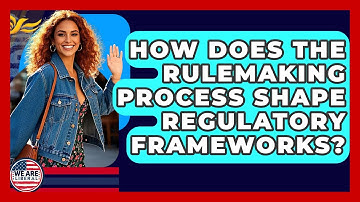 How Does The Rulemaking Process Shape Regulatory Frameworks? - We Are Liberal