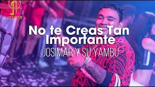 No te creas tan importante (LETRA) - JOSIMAR Y SU YAMBÚ /Sesión salsa