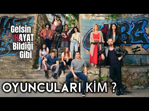 GELSİN HAYAT BİLDİĞİ GİBİ DİZİSİ OYUNCULARI / OYUNCU KADROSU