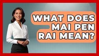 What Does Mai Pen Rai Mean? - Exploring Southeast Asia