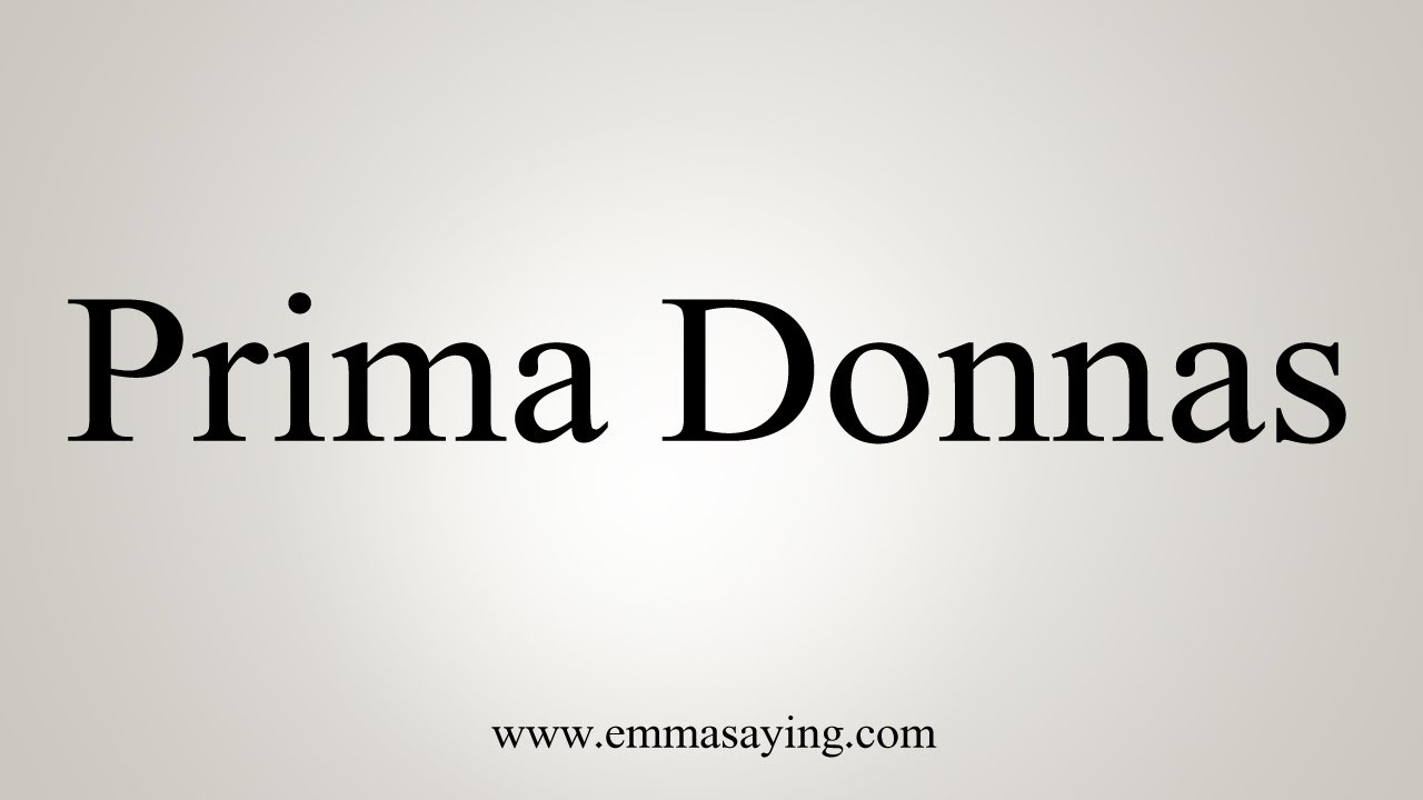How To Say Prima Donnas Youtube