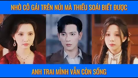 Nữ Thừa Kế Đích Thực Siêu Hình - Nhờ cô gái trên núi mà thiếu soái biết anh trai mình vẫn còn sống