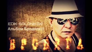 Скоро Премьера!Новый Альбом - Edik Salonikski - Бродяга