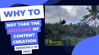 Why To NOT Take the Outcome of Content Creation SERIOUSLY in 2024