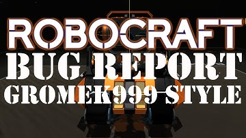 ROBOCRAFT - BUG REPORTING (GROMEK999 STYLE)