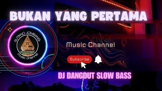 DJ DANGDUT SLOW BASS  ' BUKAN YANG PERTAMA