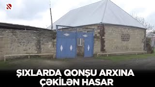 Şıxlarda qonşu arxına çəkilən hasar