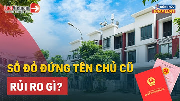 Mua Đất Nhưng Sổ Đỏ Vẫn Đứng Tên Chủ Cũ Có Rủi Ro Không? | LuatVietnam