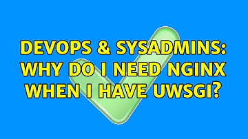 DevOps & SysAdmins: Why do I need nginx when I have uWSGI? (2 Solutions!!)