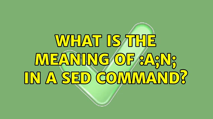 What is the meaning of :a;$!N; in a sed command?
