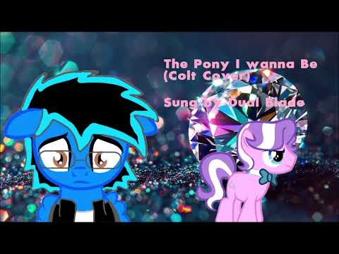 Dual Blade Sings: The Pony I Wanna Be (Male Cover)