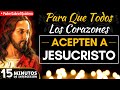 Para que Todos los Corazones Acepten a Jesucristo | 15 Minutos de Intercesión