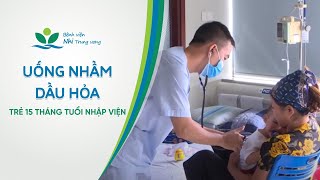 [VIDEO] Uống nhầm dầu hoả trẻ 15 tháng nhập viện cấp cứu
