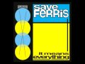 Save ferris  everything i want to be