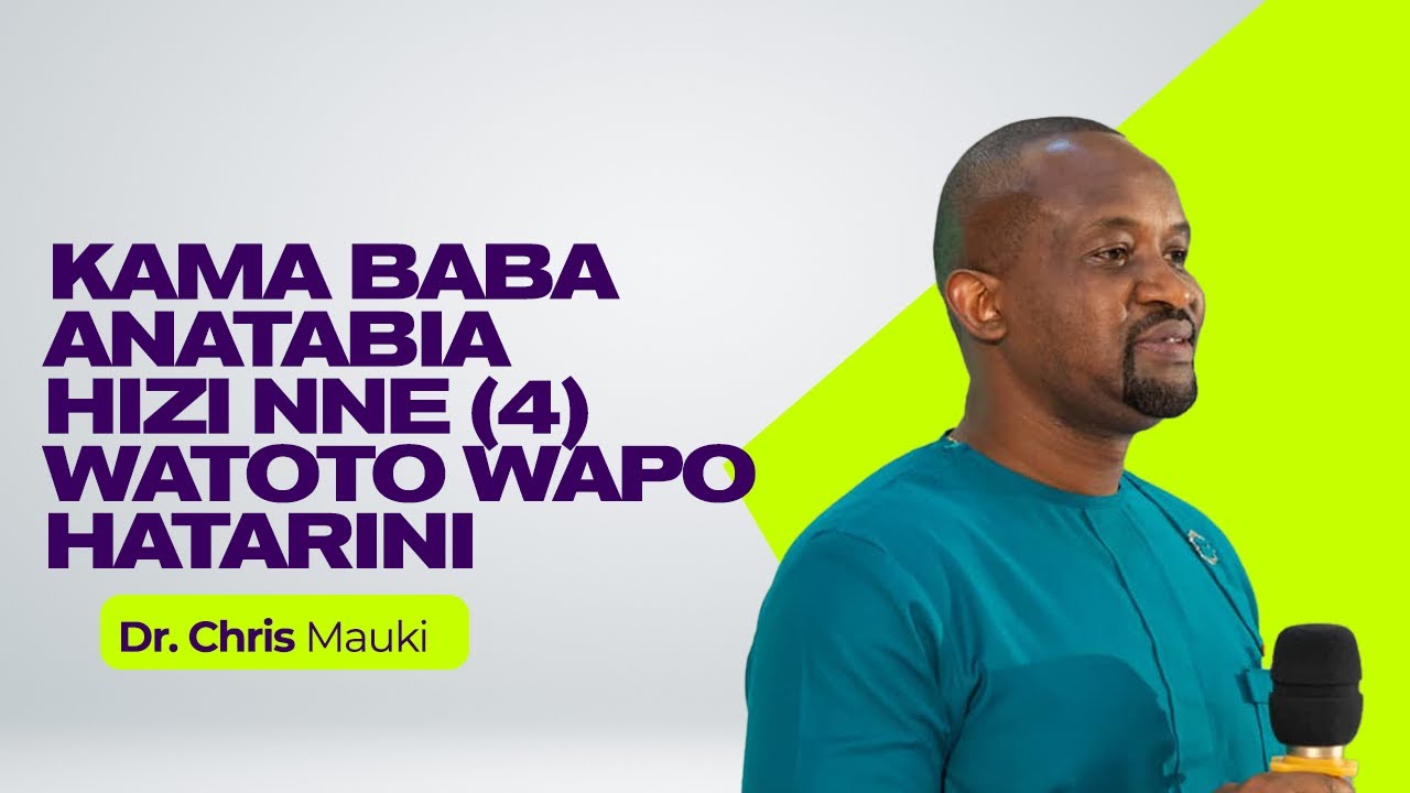 Chris Mauki:  Kama baba anatabia hizi nne (4) watoto wapo hatarini