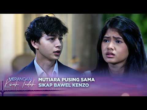 Gara-gara Bawel! Mutiara Pusing Sama Kenzo? | Merangkai Kisah Indah - Episode 445