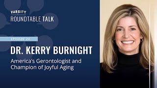 ROUNDTABLE TALK (Ep.25) - Dr. Kerry Burnight - America’s Gerontologist and Champion of Joyful Aging