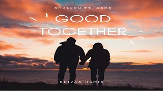 Shallou Ft.Ashe - Good Together (Kriyan Remix)