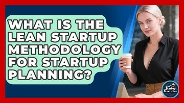 What Is The Lean Startup Methodology For Startup Planning? - The Startup Growth Hub