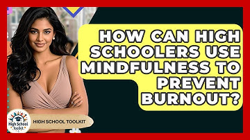 How Can High Schoolers Use Mindfulness To Prevent Burnout? - High School Toolkit